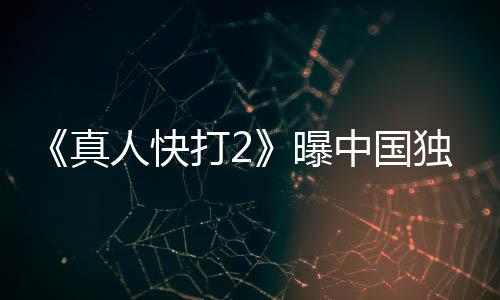 报 人快血腥曝打2独家减真中国无删预告和海