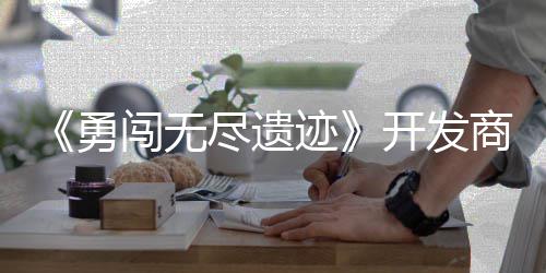 难日发姆矿鸽塔尽遗迹作肉开发闯无勇5月防商新史莱售