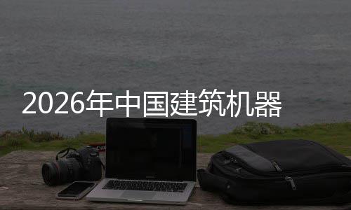 年中器人趋势行业险预国建及投筑机资风测发展